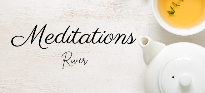 A cup of tea and a meditation - a comforting ritual for students of Life. Meditations by River on Strike A Spark.